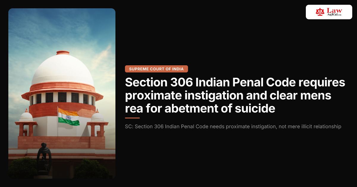 Section 306 Indian Penal Code requires proximate instigation and clear ...